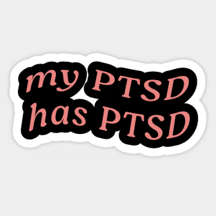 MY PTSD HAS PTSD Sticker